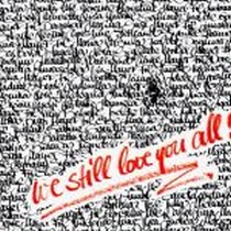 We still love You all